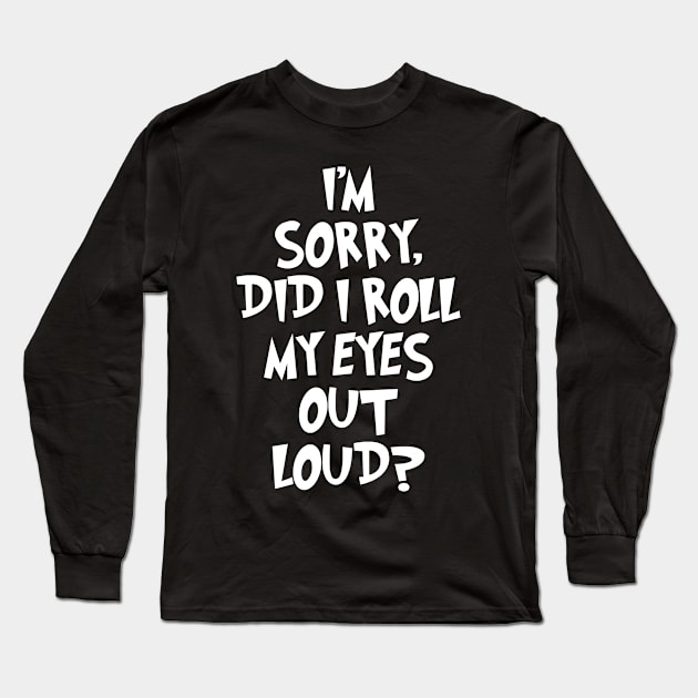 I'm sorry did I roll my eyes out loud Long Sleeve T-Shirt by captainmood